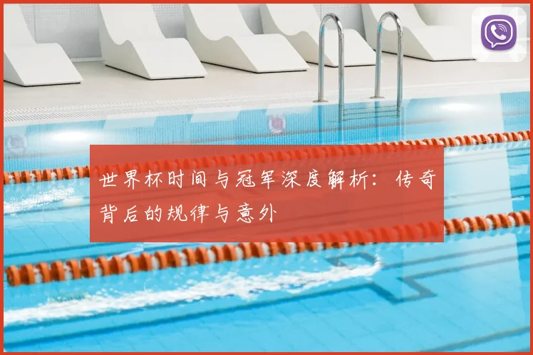 世界杯时间与冠军深度解析：传奇背后的规律与意外