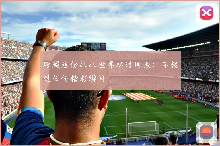 珍藏这份2020世界杯时间表：不错过任何精彩瞬间