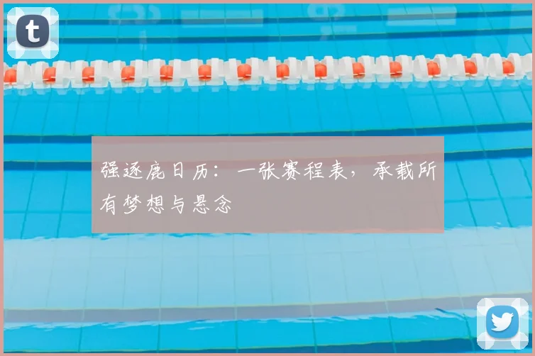 强逐鹿日历：一张赛程表，承载所有梦想与悬念