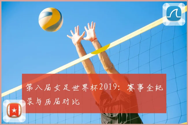 第八届女足世界杯2019：赛事全纪录与历届对比