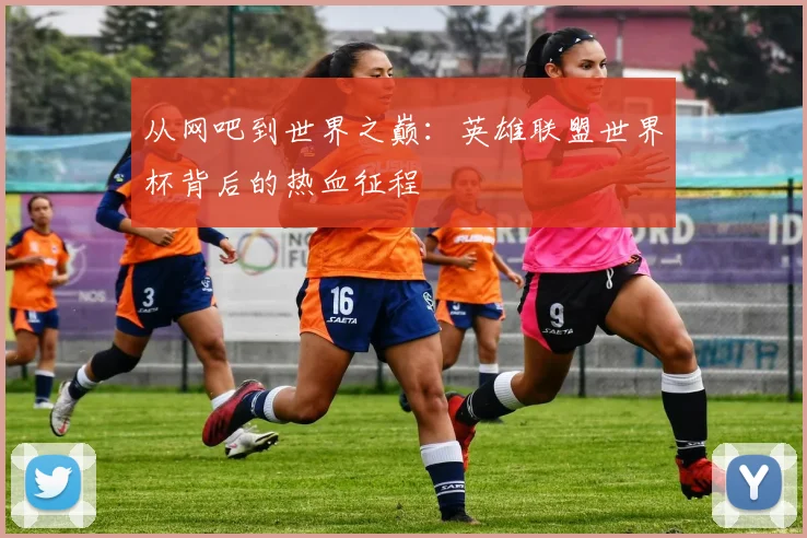 从网吧到世界之巅：英雄联盟世界杯背后的热血征程