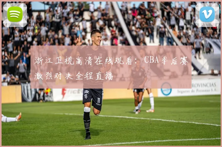 浙江卫视高清在线观看：CBA季后赛激烈对决全程直播