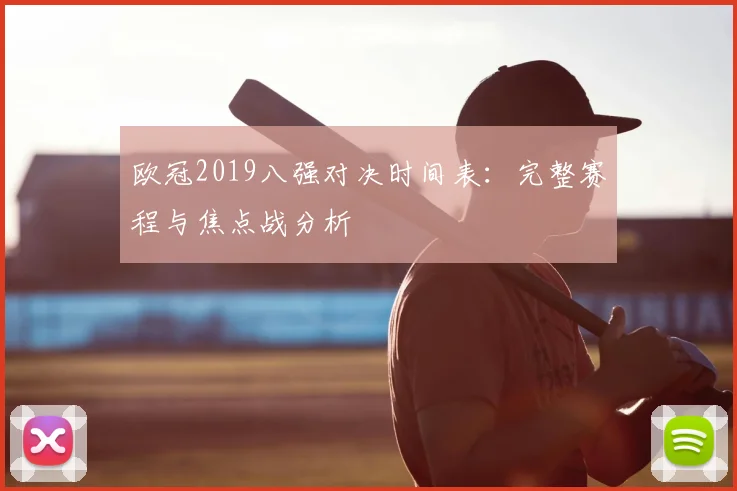 欧冠2019八强对决时间表：完整赛程与焦点战分析
